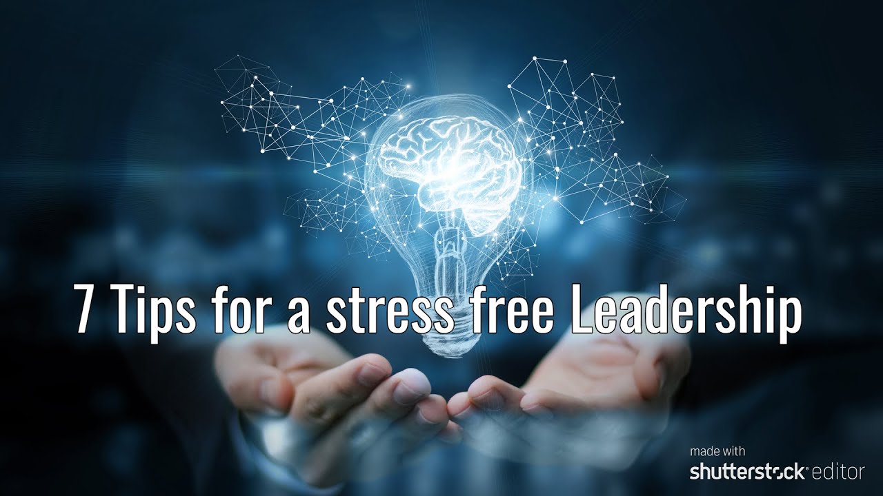 7 Tips to a Stress free Leadership