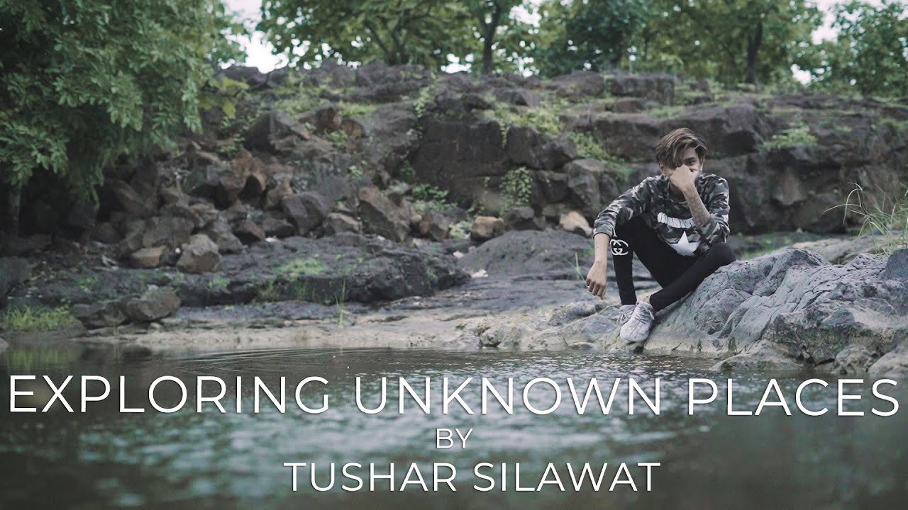 EXPLORING UNKNOWN PLACES | TUSHAR SILAWAT |