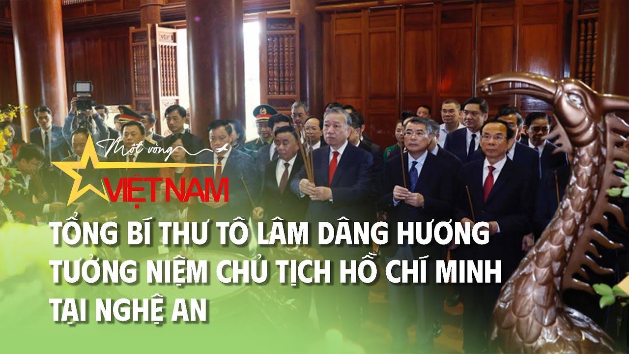 Tổng Bí thư Tô Lâm dâng hương tưởng niệm Chủ tịch Hồ Chí Minh tại Nghệ An | Thời báo VTV