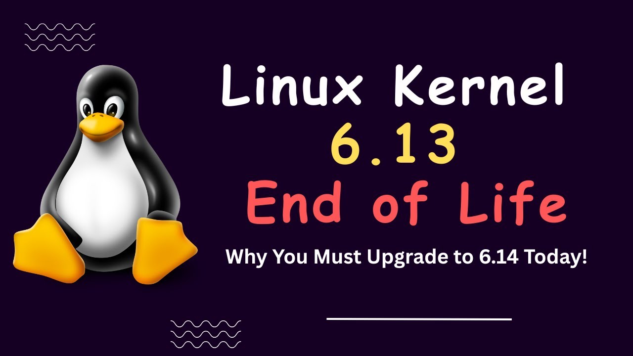Linux Kernel 6.13 EOL: Why You Must Upgrade to 6.14 Today!