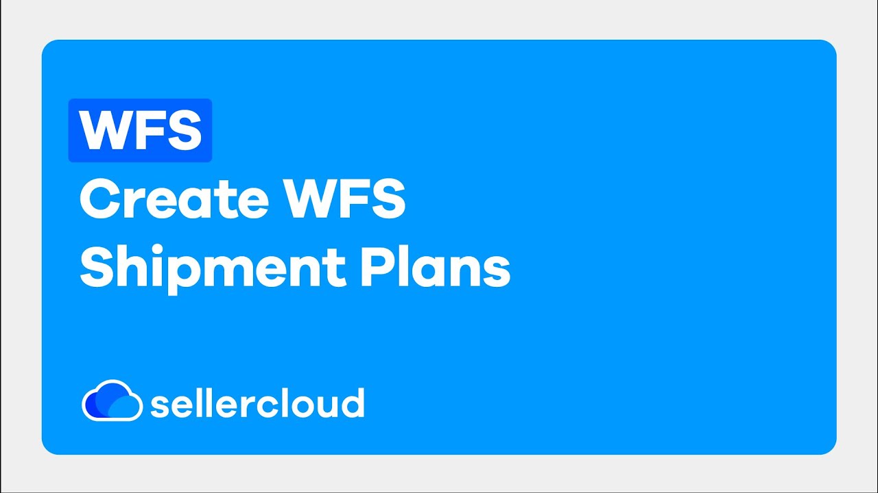 How to Create WFS Shipment Plans for Walmart | Sellercloud Tutorial