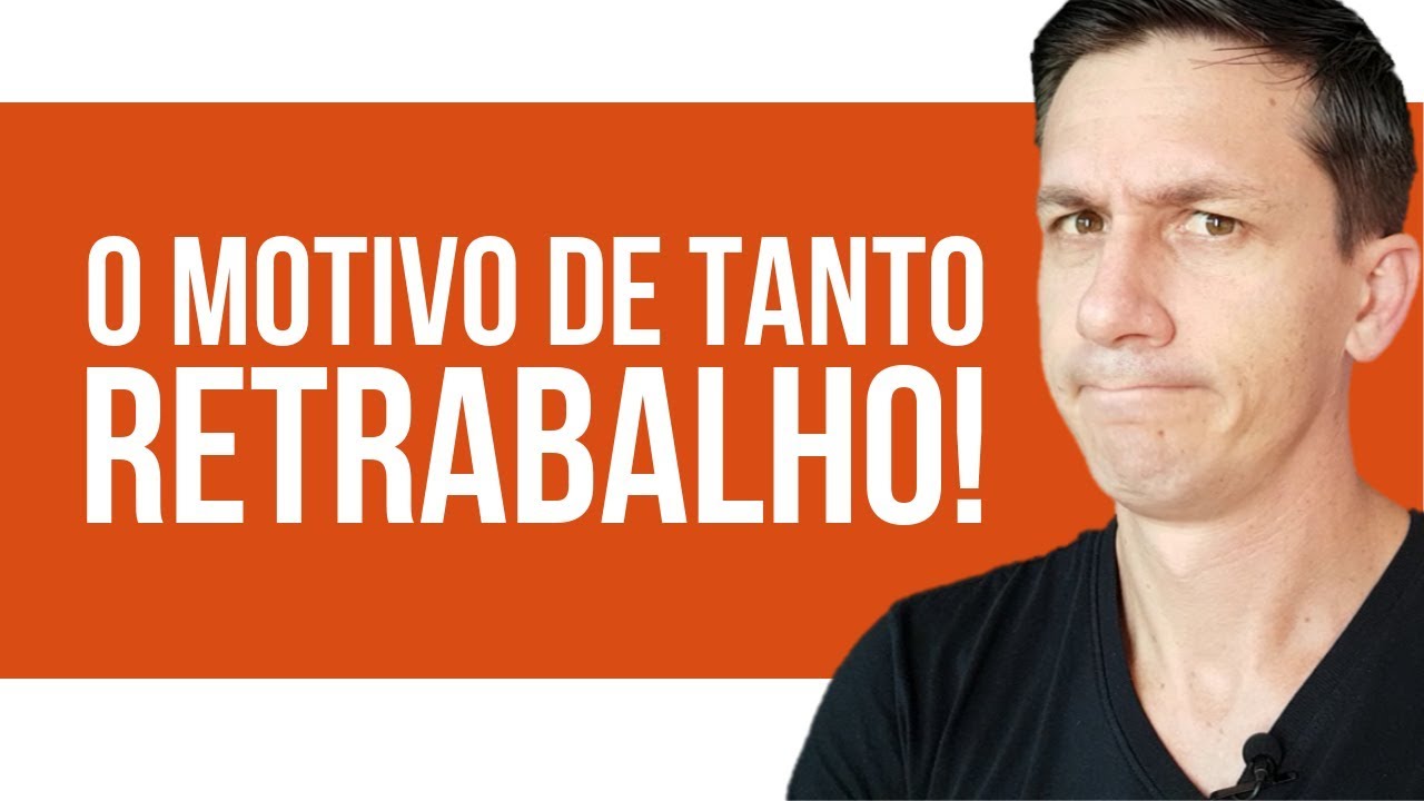 O MOTIVO DE TANTO RETRABALHO.