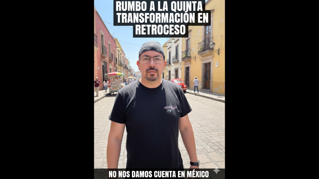 Rumbo a la quinta transformación en retroceso De México