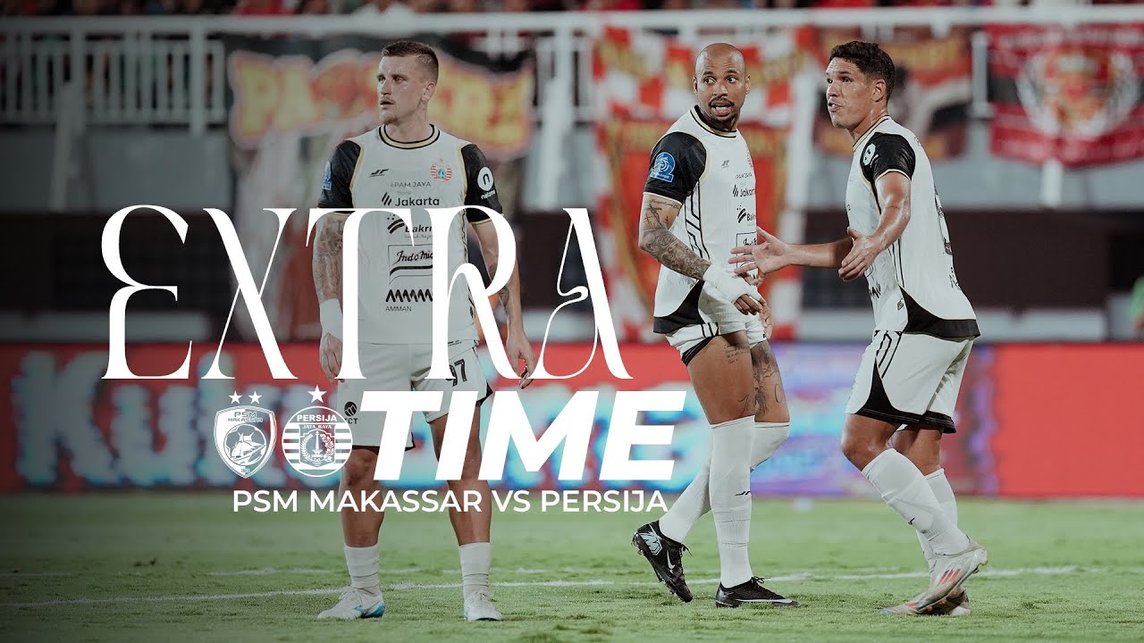 Cerita di Balik Laga PSM Makassar vs Persija di Parepare  | Extra Time