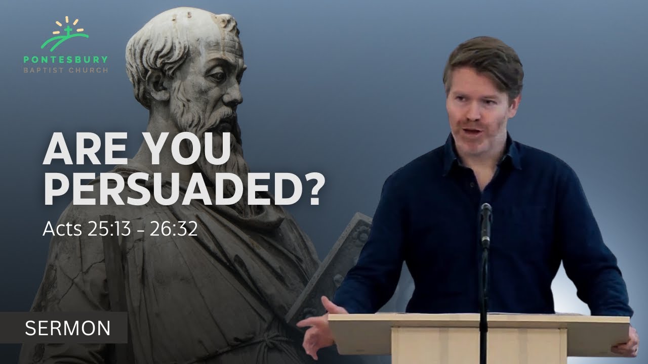 ARE YOU PERSUADED? (Acts 25:13 - 26:32)