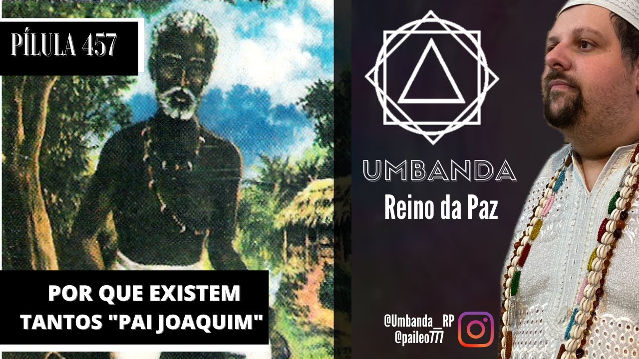 # 457 - Pilula de Umbanda - POR QUE EXISTEM TANTOS PAI JOAQUIM NA UMBANDA?