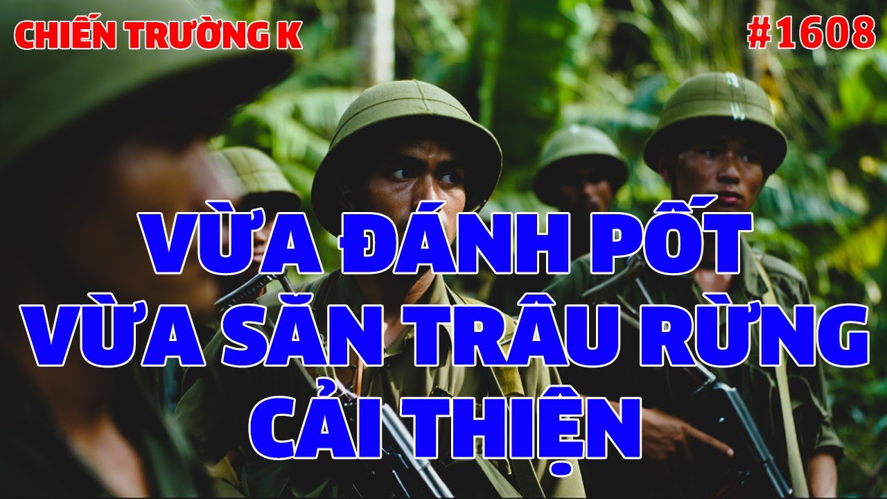 CHIẾN TRƯỜNG K: VỪA ĐÁNH PỐT VỪA SĂN TRÂU RỪNG CẢI THIỆN | HỒI KÝ CHIẾN TRƯỜNG K | #1608