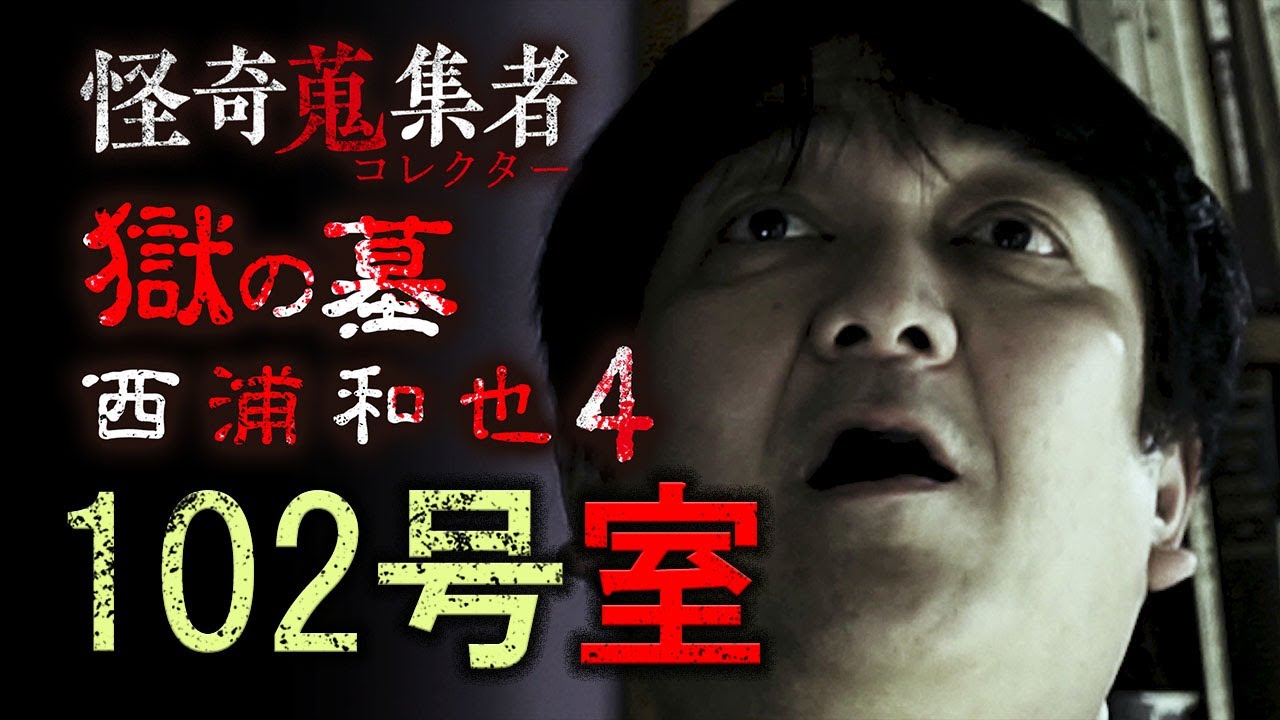 【西浦和也】102号室～「怪奇蒐集者　獄の墓　西浦和也4」より