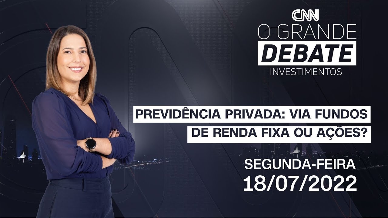O Grande Debate Investimentos | Previd&ecirc;ncia privada: via fundos de renda fixa ou a&ccedil;&otilde;es? &ndash; 18/07/2022