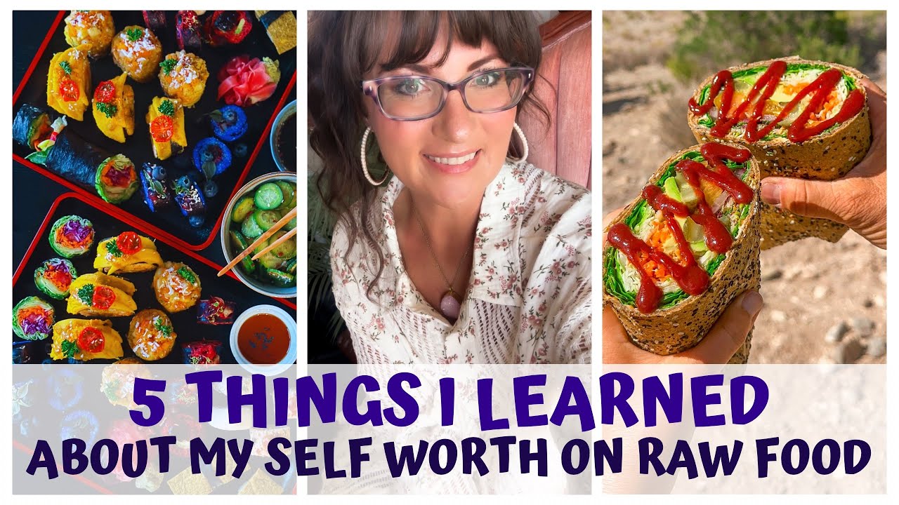 5 THINGS I LEARNED ABOUT MY SELF WORTH FROM RAW VEGAN FOOD