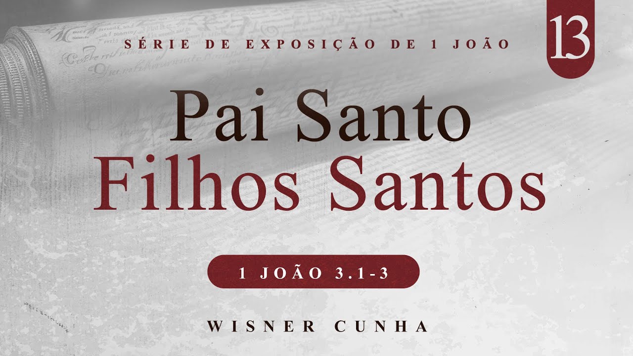 Série Expositiva 1 João - Pai Santo, filhos santos | Pr. Wisner Cunha