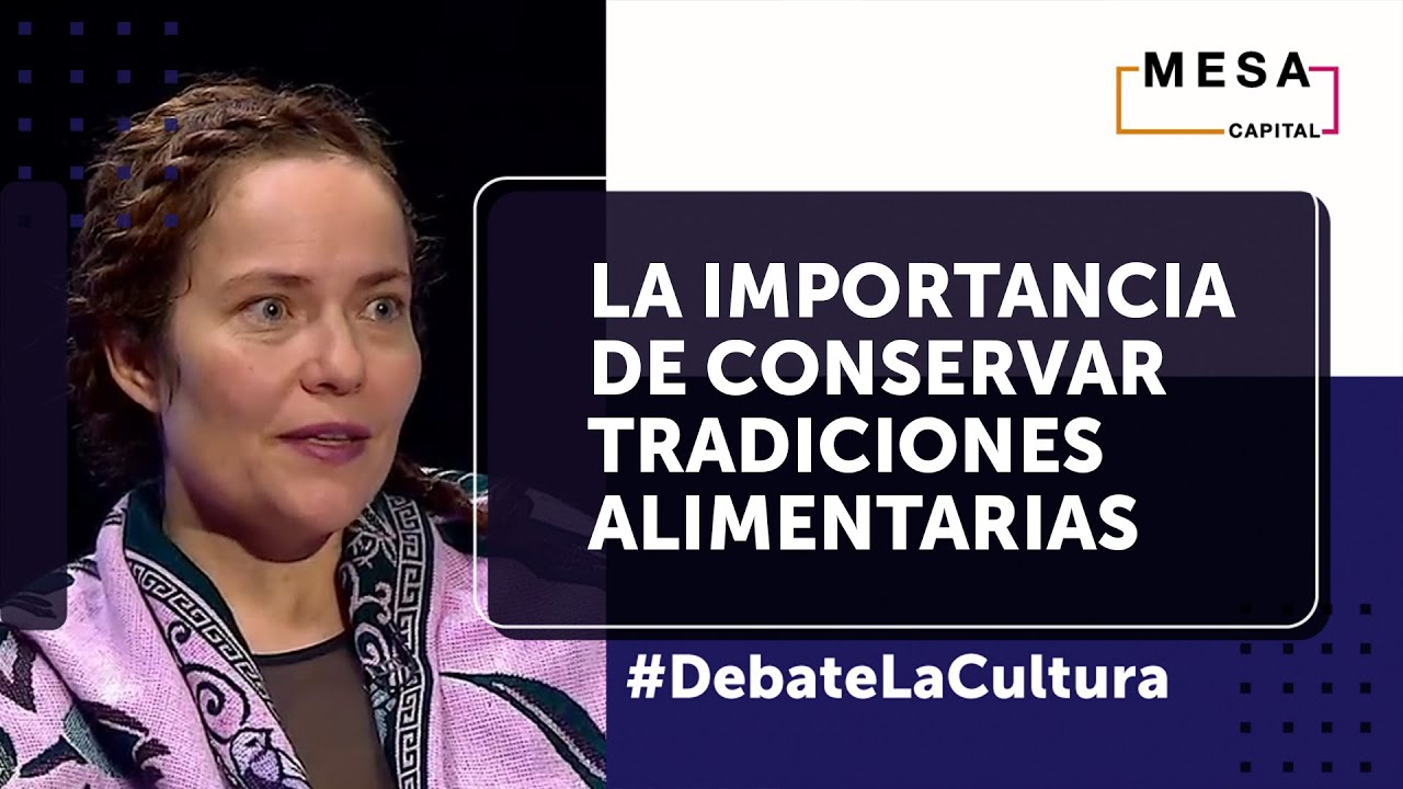 &iquest;Por qu&eacute; es necesario conservar tradiciones alimentarias? | Debate la Cultura - Mesa Capital