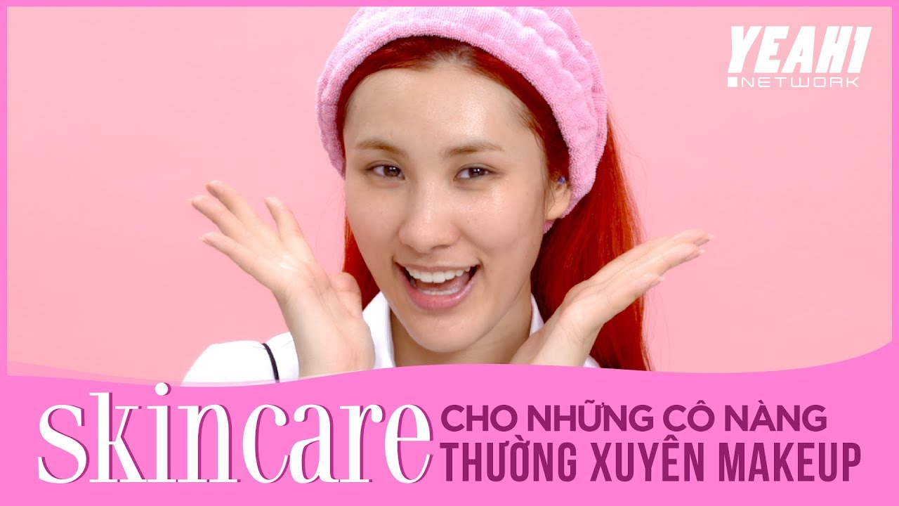 NAWHAN BEAUTY | Skincare cho c&ocirc; n&agrave;ng thường xuy&ecirc;n makeup | Skincare Makeup Routine | EP 3