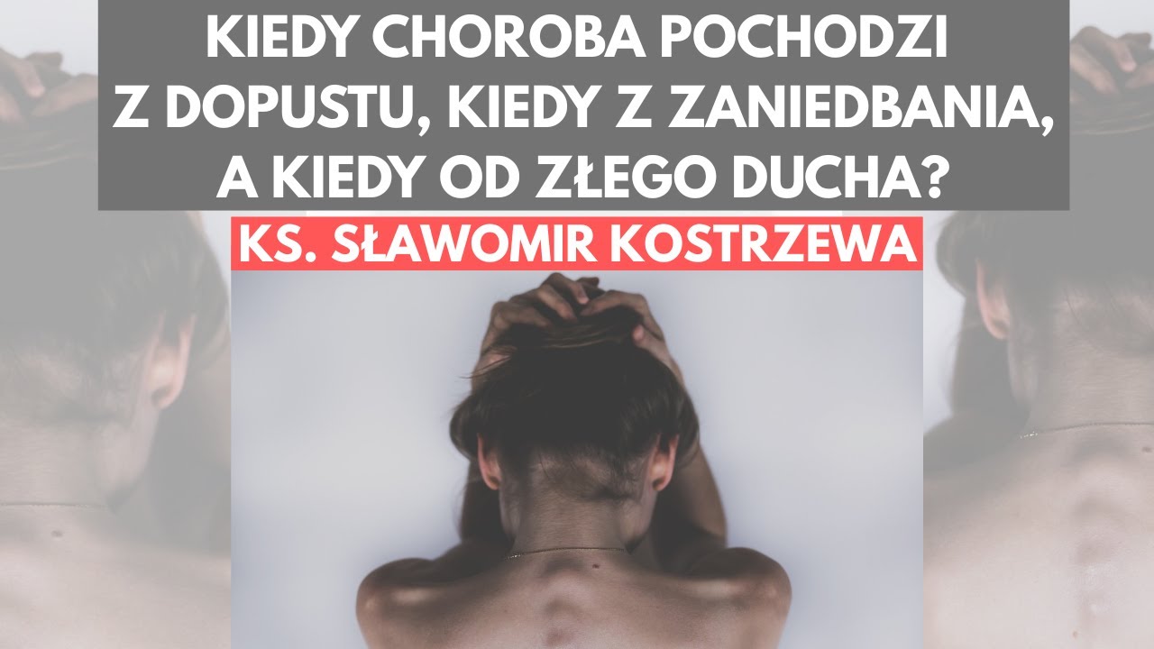 Kiedy choroba pochodzi z dopustu, kiedy z zaniedbania, a kiedy od złego ducha- ks Sławomir Kostrzewa