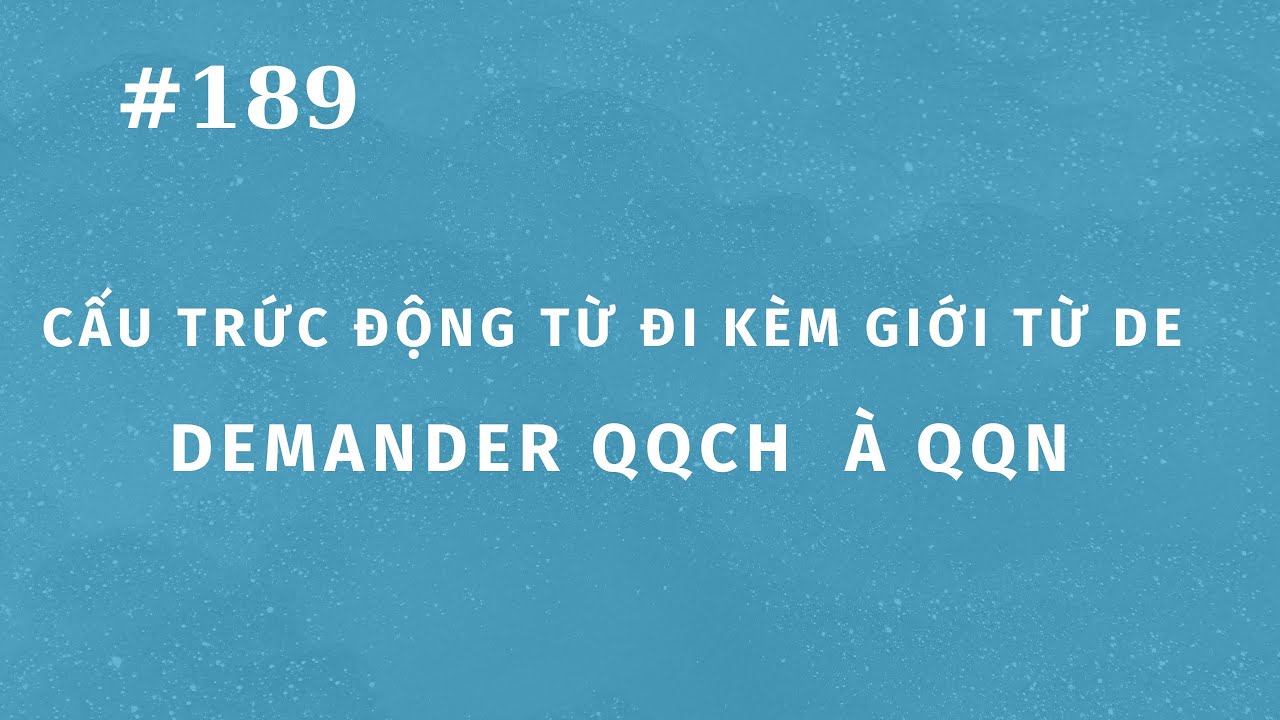 Bài 189 - Tự học tiếng Pháp - Cấu trức động từ đi kèm giới từ DE- DEMANDER qqch  à qqn