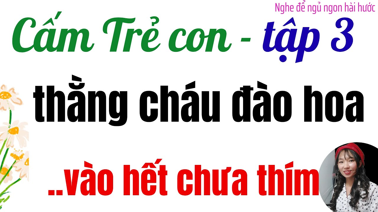 TSTK - THẰNG CHÁU TUỔI ĐÀO HOA - TẬP 3 - MC MINH TÂM