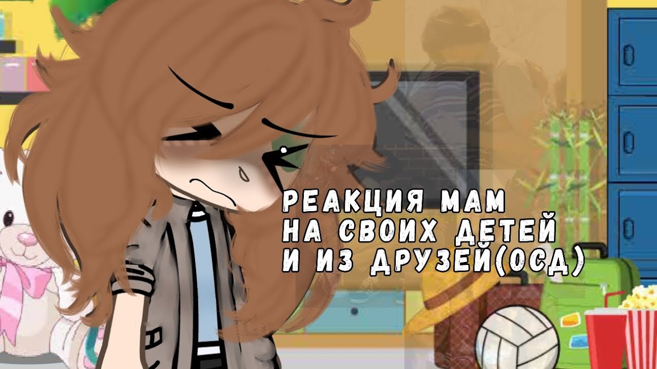 //гача реакция мам осд на своих детей//1/? часть//[×2]//
