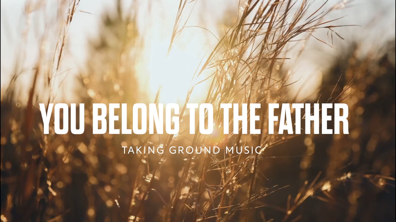 You Belong To The Father | Taking Ground Music | Matt Horner | Official Lyric Video