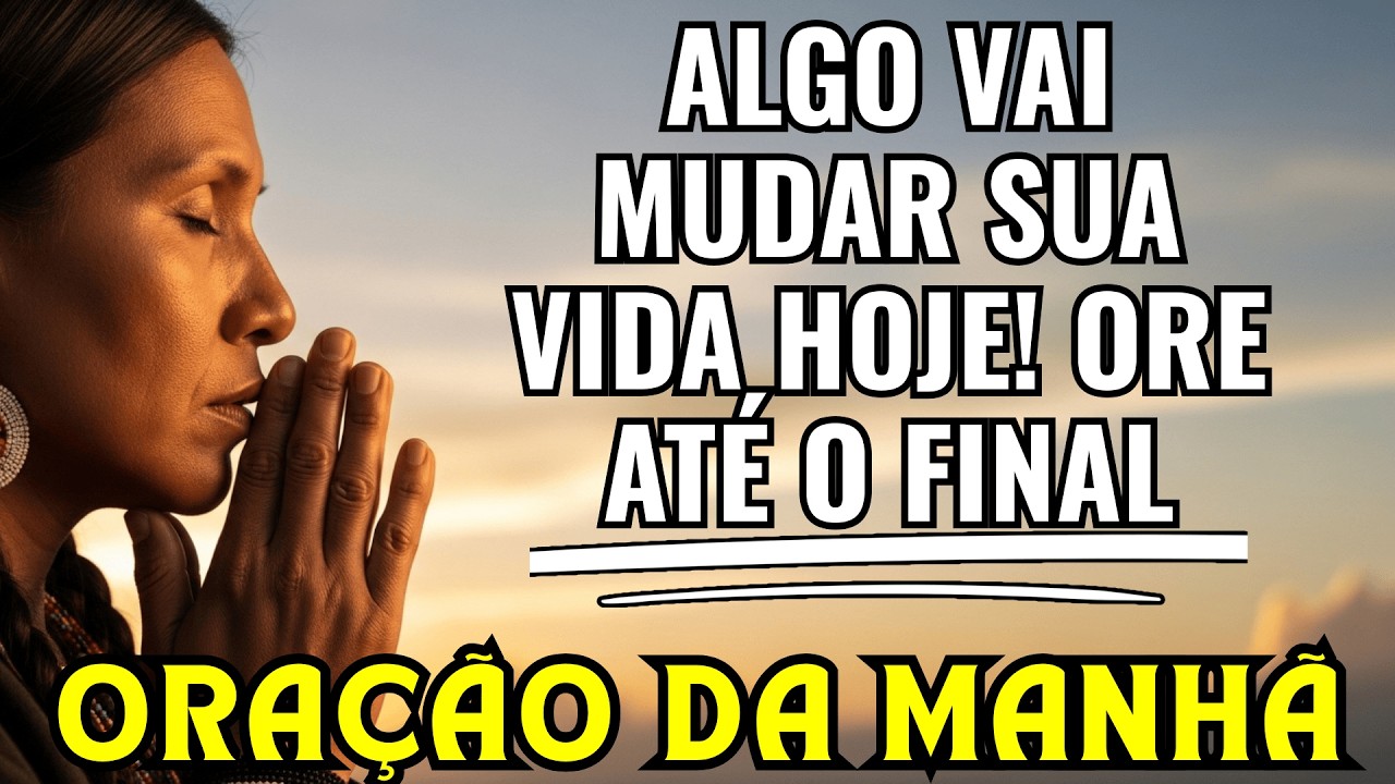 ALGO pode mudar sua VIDA Hoje se você fizer esta ORAÇÃO da MANHÃ até o final!