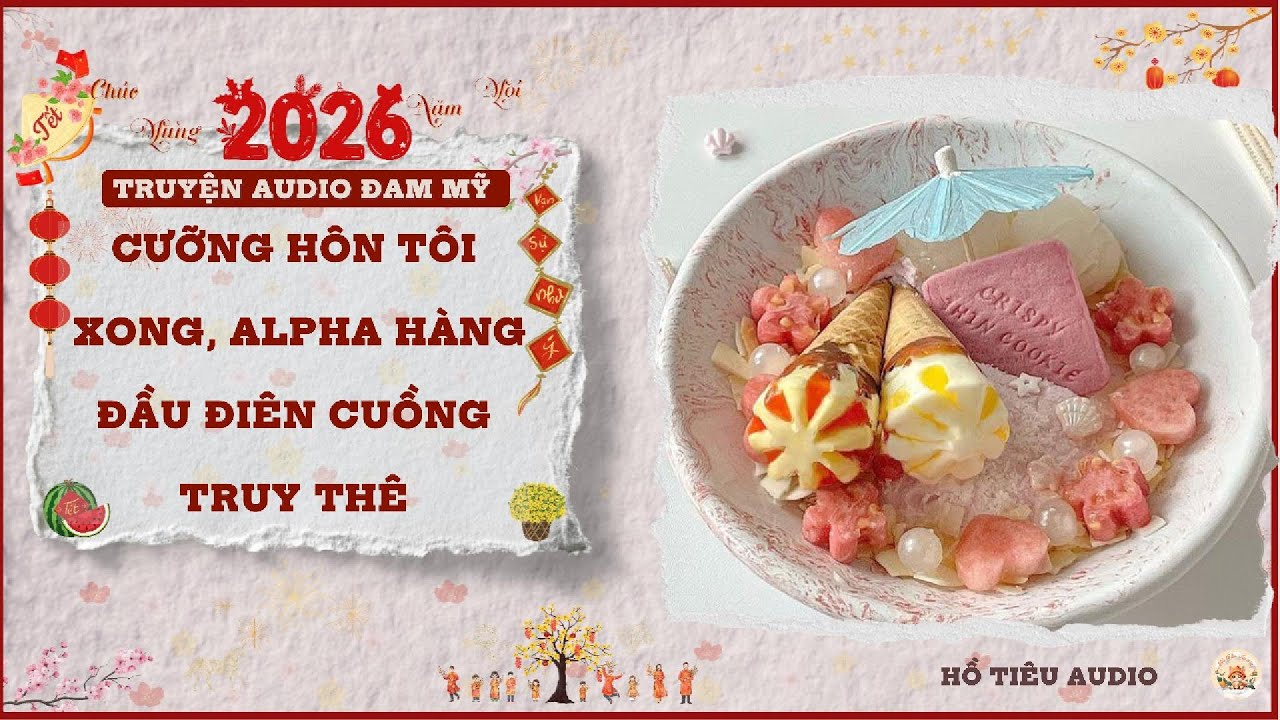TRUYỆN AUDIO ĐAM MỸ || CƯỠNG HÔN TÔI XONG, ALPHA HÀNG ĐẦU ĐIÊN CUỒNG TRUY THÊ || FULL