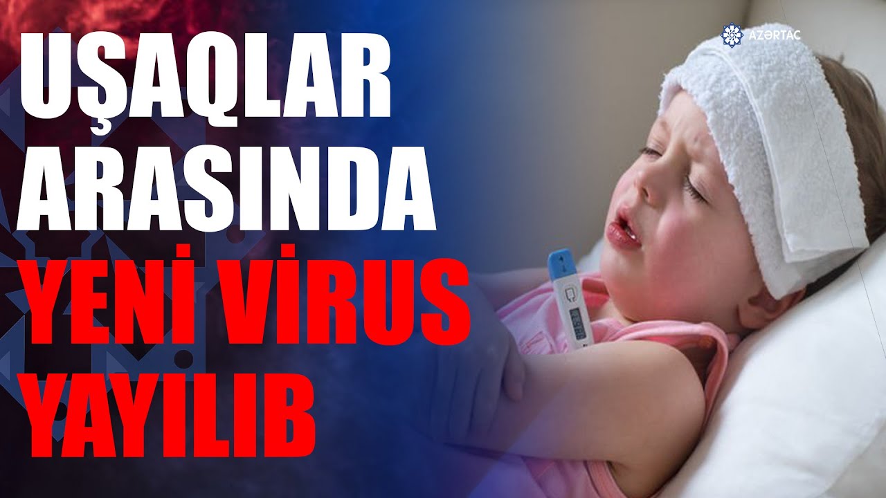 Azyaşlılıar arasında yayılan virusun simptomları nələrdir XƏBƏRDARLIQ
