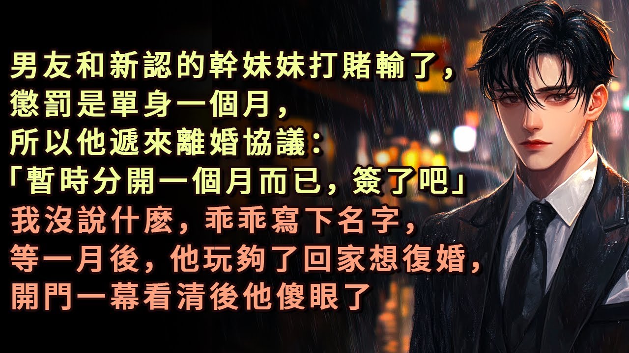 男友和新認的幹妹妹打賭輸了，懲罰是單身一個月，所以他遞來離婚協議：「暫時分開一個月而已，簽了吧」我沒說什麽，乖乖寫下名字，等一月後，他玩夠了回家想復婚，開門一幕看清後他傻眼了