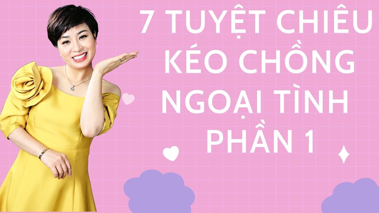 7 tuyệt chiêu kéo chồng ngoại tình trở về - Phần 1|Vera Hà Anh