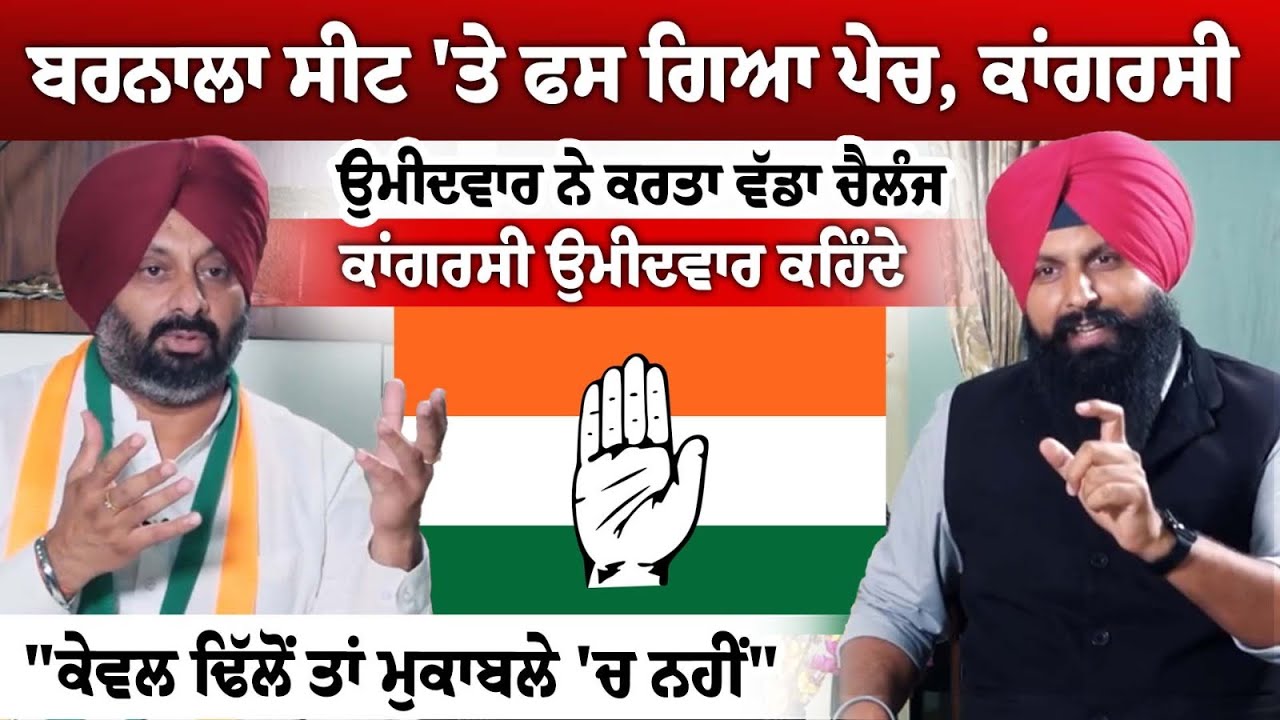 Barnala ਸੀਟ 'ਤੇ ਫਸ ਗਿਆ ਪੇਚ, ਕਾਂਗਰਸੀ ਉਮੀਦਵਾਰ ਨੇ ਕਰਤਾ ਵੱਡਾ ਚੈਲੰਜ
