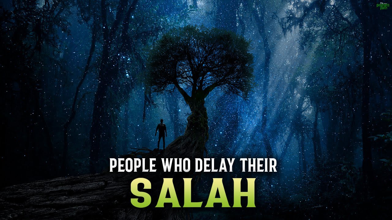PEOPLE WHO DELAY THEIR SALAH