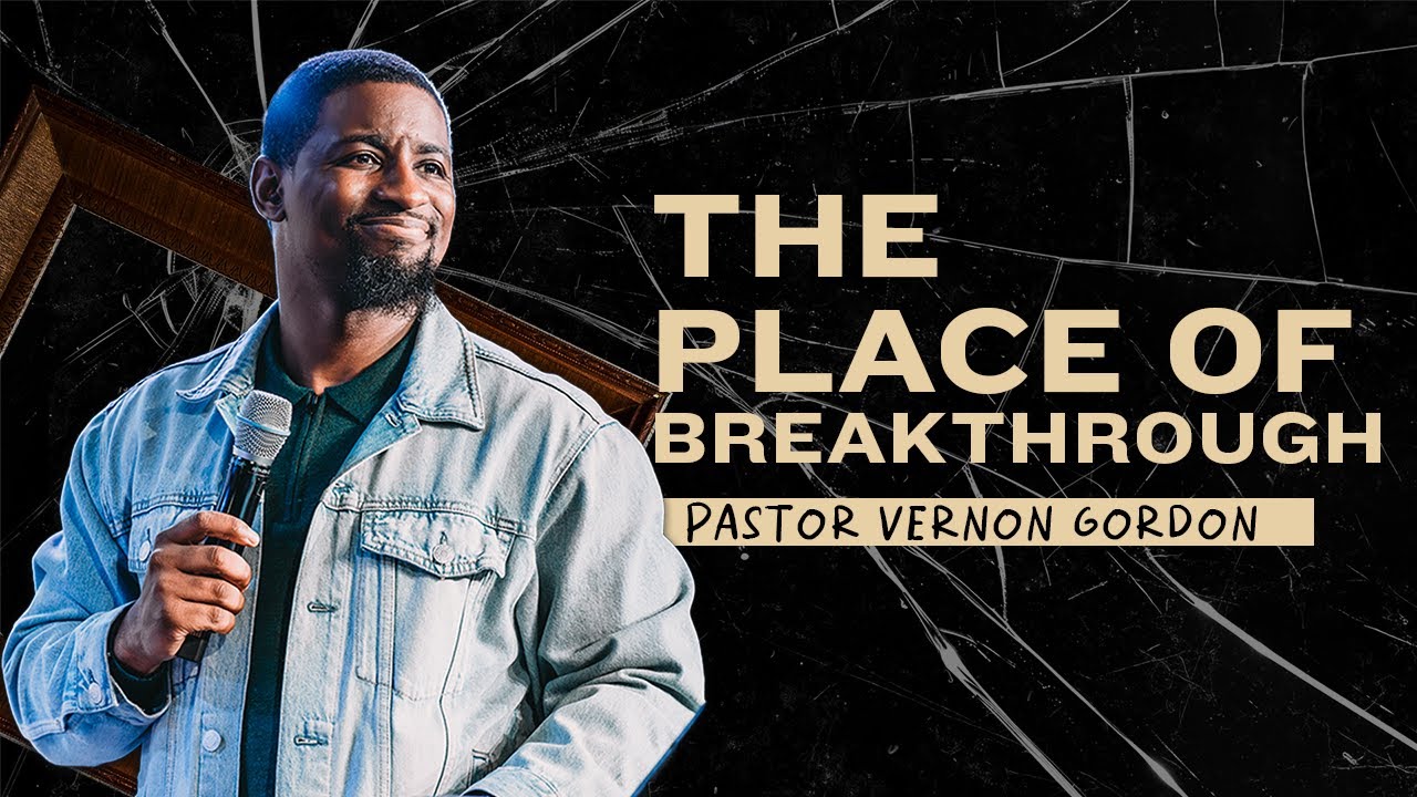 The Place of Breakthrough // Pastor Vernon Gordon // Breaking Bad (Part 2)