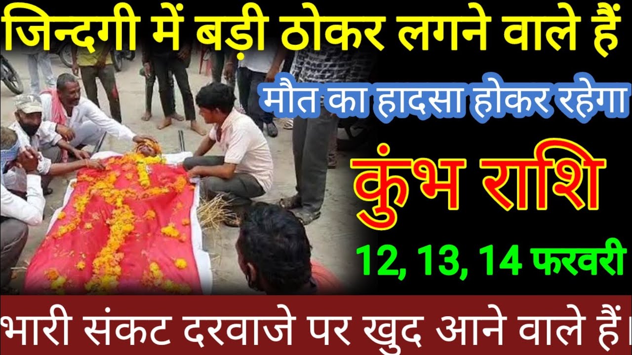 कुंभ राशि वालों 9,10, 11 फरवरी जिन्दगी में बड़ी ठोकर लगने वाले हैं मौत का हादसा होकर रहेगा