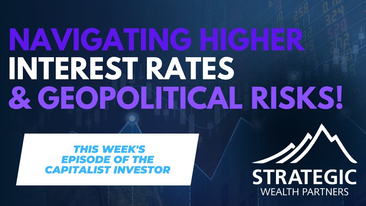 Capitalist Investor Podcast: Navigating Higher Interest Rates and Geopolitical Risks!
