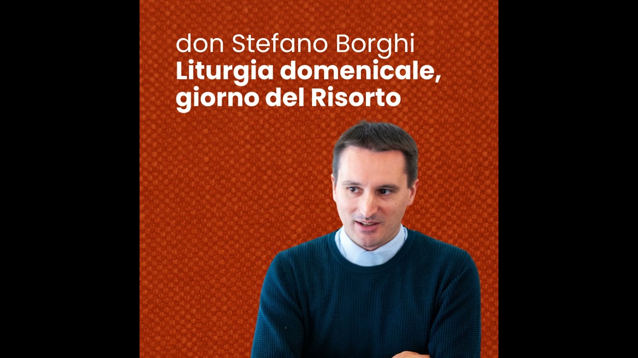 Liturgia domenicale, giorno del Risorto - don Stefano Borghi