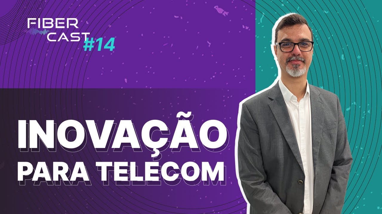 FiberCast #14 Inovação para Telecom com PHD Dr Vilson