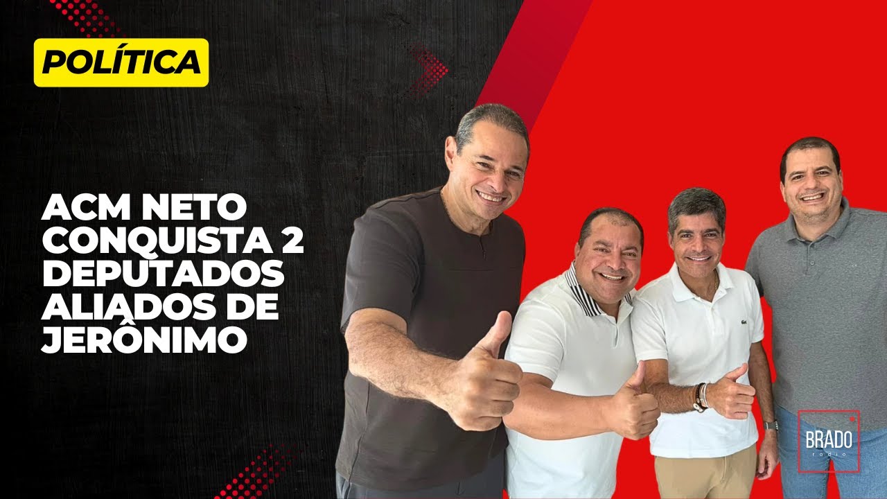 ACM NETO CONQUISTA 2 DEPUTADOS ALIADOS DE JER&Ocirc;NIMO