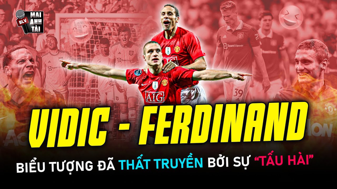 RIO FERDINAND - NEMANJA VIDIC: CẶP ĐÔI CHIẾN BINH ĐÍCH THỰC CỦA NHỮNG CON QUỶ ĐỎ