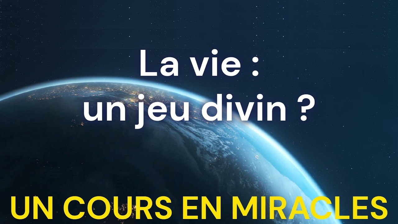 UCEM - La vie est un jeu ? - La v&eacute;rit&eacute; sur notre existence ici - Un Cours En Miracles