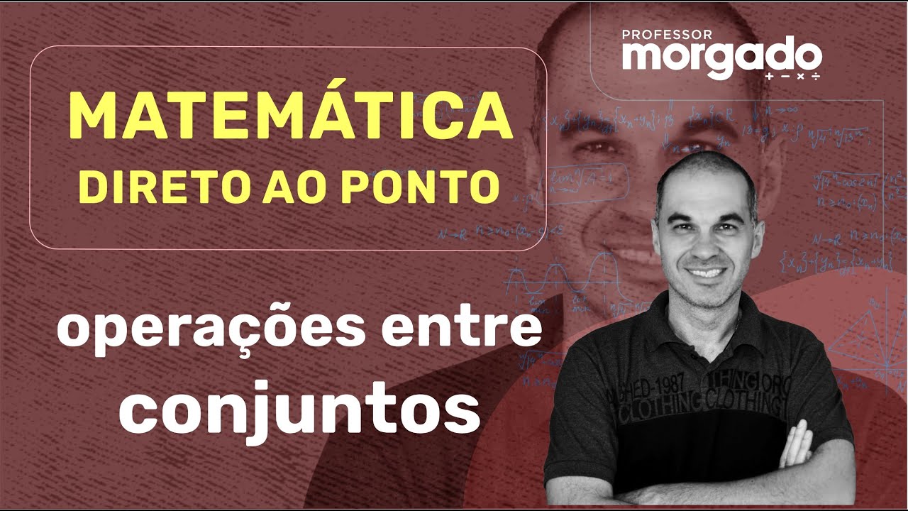 MATEMÁTICA DIRETO AO PONTO | OPERAÇÕES ENTRE CONJUNTOS
