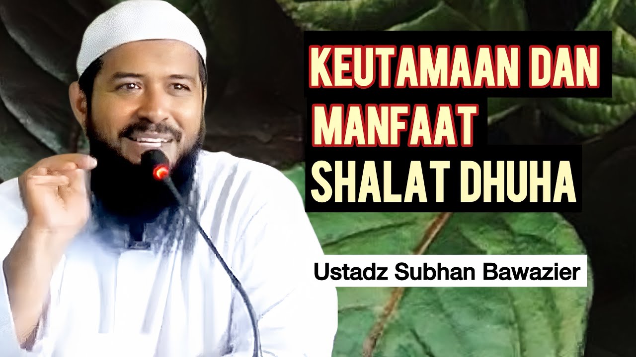 KEUTAMAAN DAN MANFAAT SHALAT  DHUHA - Ustadz Subhan Bawazier 
