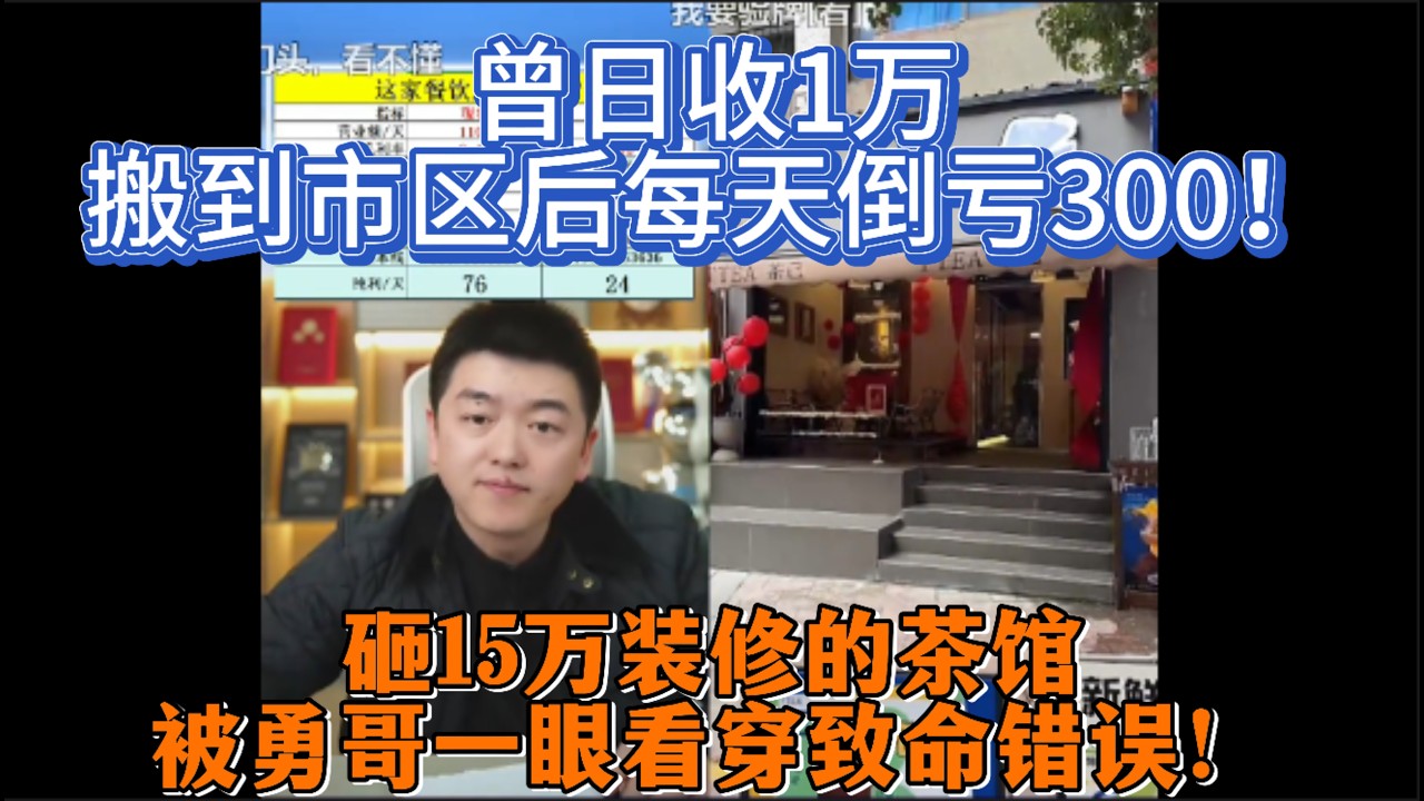 曾日收1万，搬到市区后每天倒亏300！砸15万装修的茶馆，被勇哥一眼看穿致命错误！