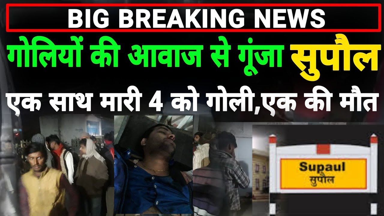 गोलियों की आवाज से दहला Supaul के महेशपुर,एक साथ चार को मारी गोली,एक की मौत, पुलिस पर उठ रही है सवाल