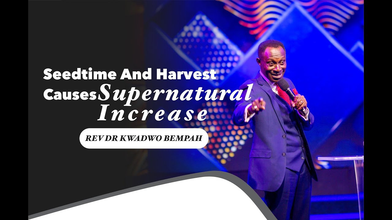 SEEDTIME AND HARVEST CAUSES SUPERNATURAL INCREASE ( REV DR KWADWO BEMPAH ) || 8TH FEBRUARY 2022