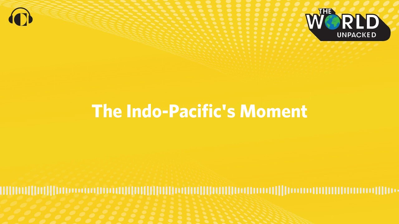The Indo-Pacific's Moment | The World Unpacked