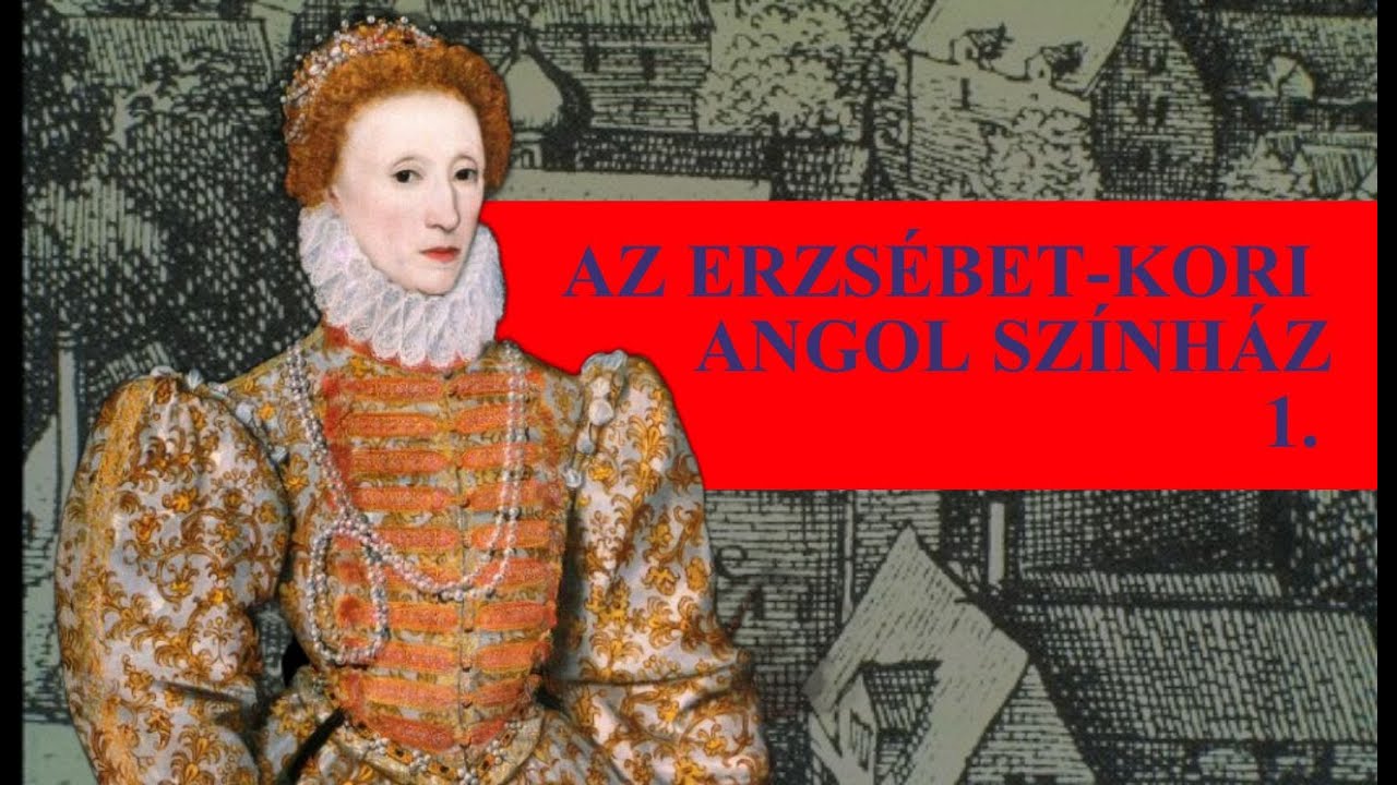 Az Erzsébet-kori angol színház 1. - Történelmi, társadalmi háttér