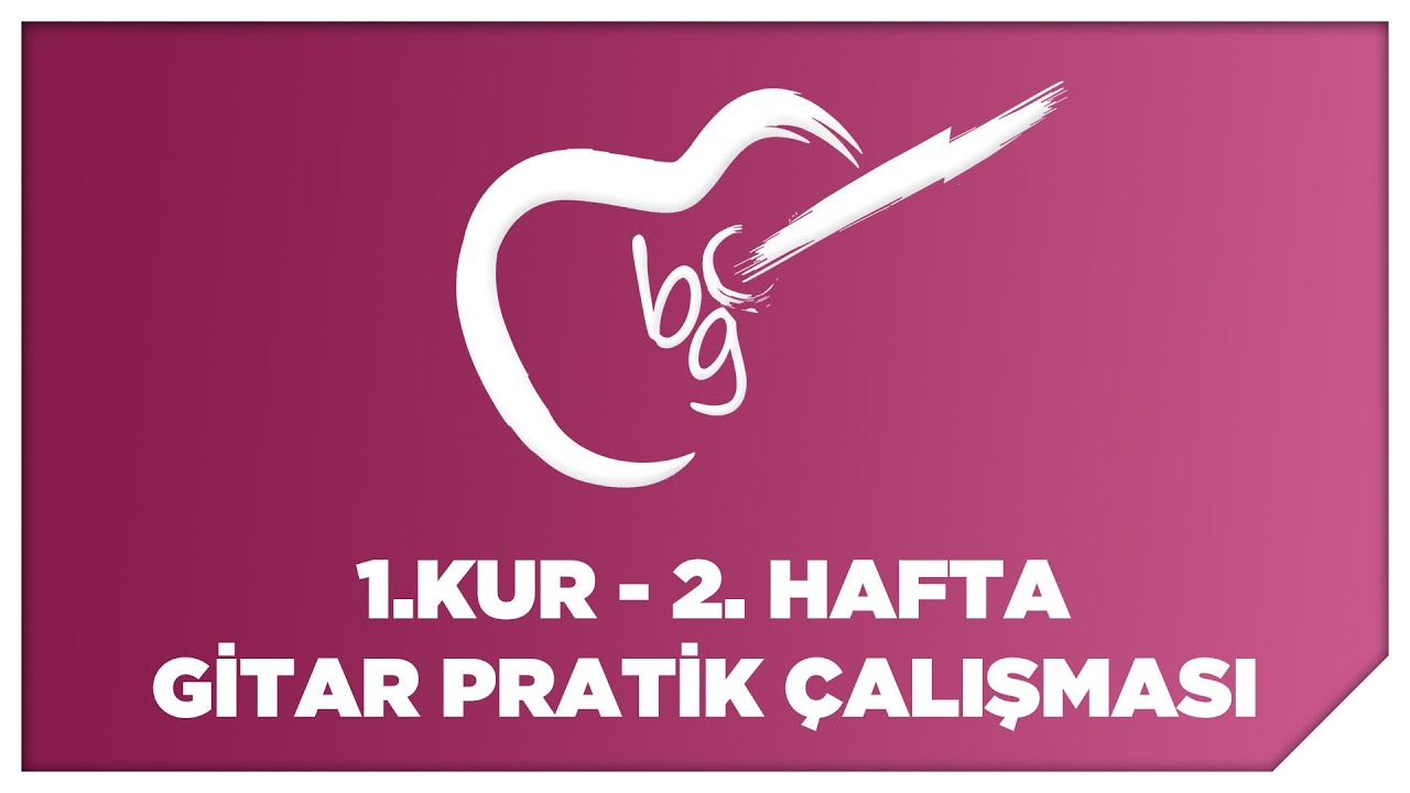 02/07 Gitar Pratik Çalışması K G Ç İ 1 Kur