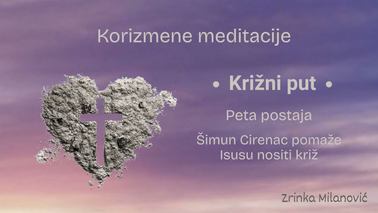 Peta postaja - Šimun Cirenac pomaže Isusu nositi Križ /Korizmena meditacija/ Zrinka Milanović