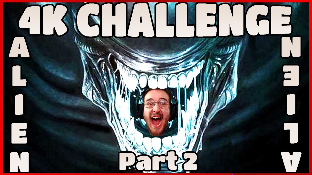 4K Challenge x Alien - [Part 2]