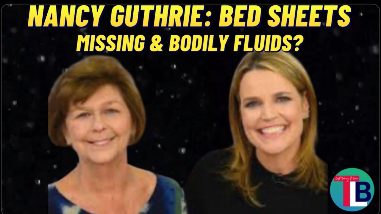 Nancy Guthrie: Missing Bed Sheets & Bodily Fluids?