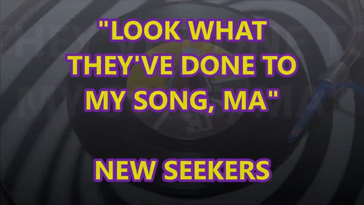 NEW SEEKERS   -  LOOK  WHAT THEY'VE DONE TO MY SONG, MA