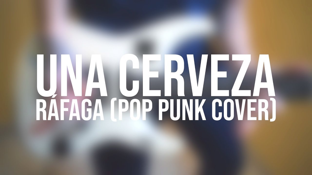 UNA CERVEZA - Ráfaga (Pop Punk Cover)